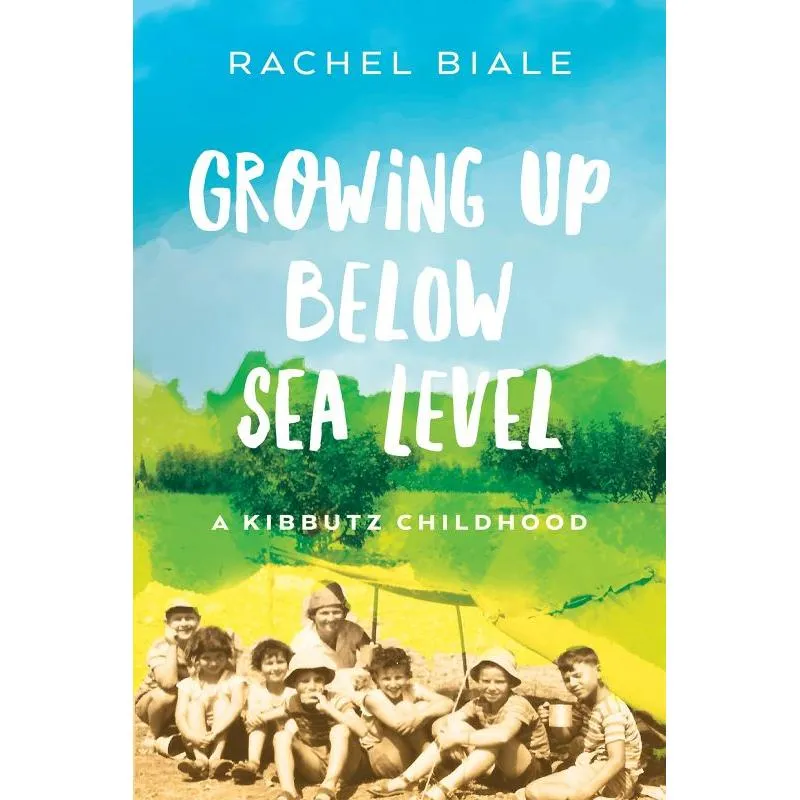 Growing Up Below Sea Level: A Kibbutz Childhood A Memoir by Rachel Biale